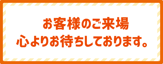 お客様のご来場心よりお待ちしております