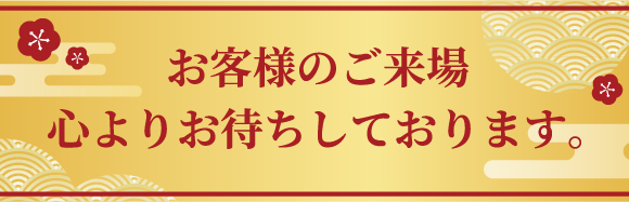 お客様のご来場心よりお待ちしております